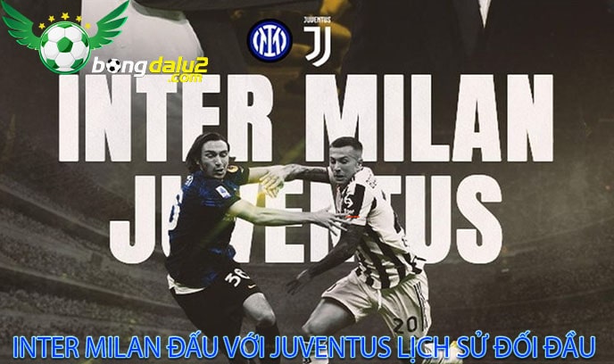 Inter Milan đấu với Juventus lịch sử đối đầu 